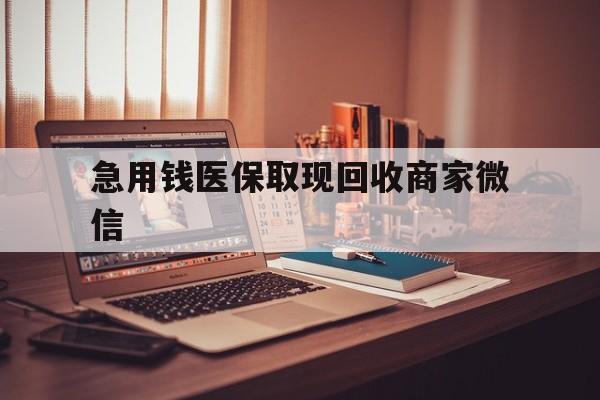东莞急用钱医保取现回收商家微信(上海医保套现哪里找黄牛)