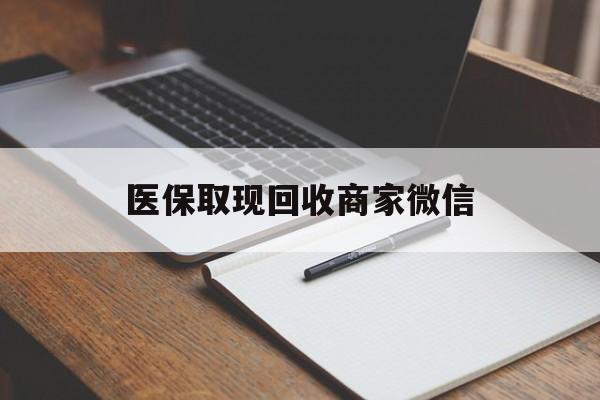 东莞医保取现回收商家微信(医保回收是什么意思)