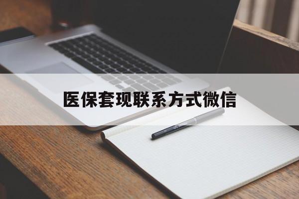 东莞医保套现联系方式微信(医保套现的联系方式)