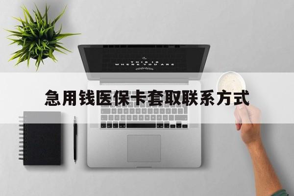 东莞急用钱医保卡套取联系方式(急用钱联系我1000)