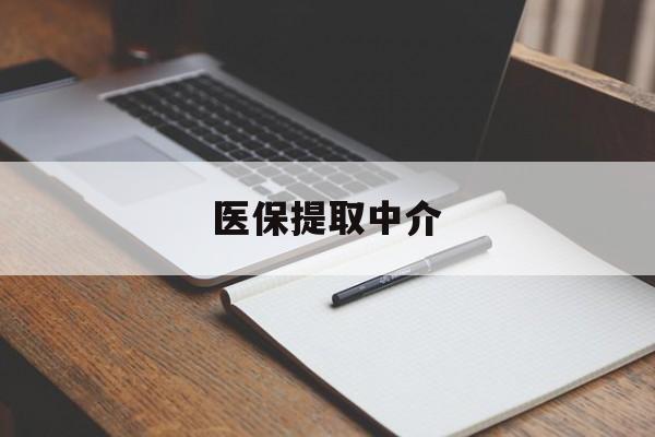 东莞医保提取中介(医保提取中介怎么联系)