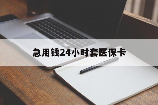 东莞急用钱24小时套医保卡(医保卡看病怎么报销)
